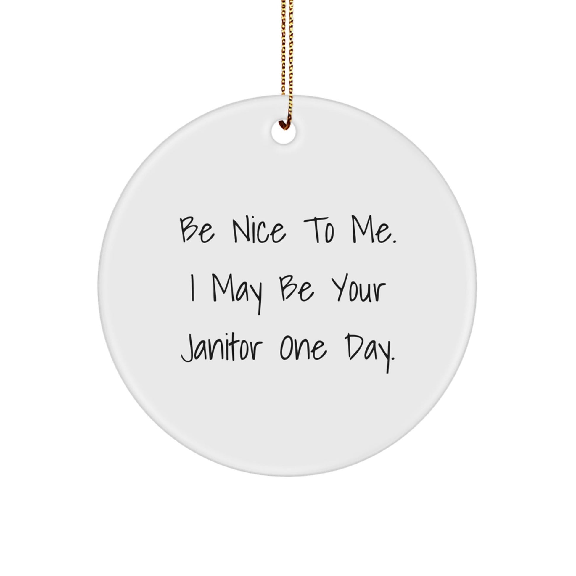 Funny Janitor Gifts from Friends - Be Nice To Me. I May Be Your Janitor One Day. Circle Ornament for Janitor, Christmas Unique Gifts - Victory Thru Vision