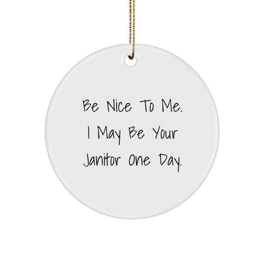 Funny Janitor Gifts from Friends - Be Nice To Me. I May Be Your Janitor One Day. Circle Ornament for Janitor, Christmas Unique Gifts - Victory Thru Vision