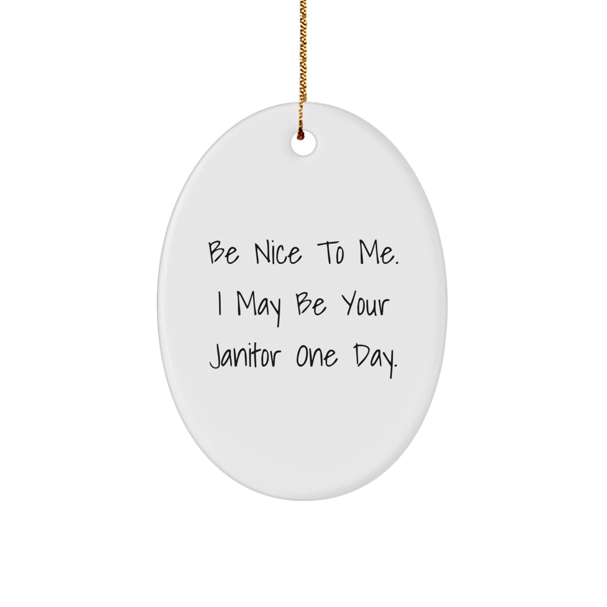 Funny Janitor Gifts from Friends - 'Be Nice To Me. I May Be Your Janitor' Oval Ornament for Men, Women, and Family - Victory Thru Vision