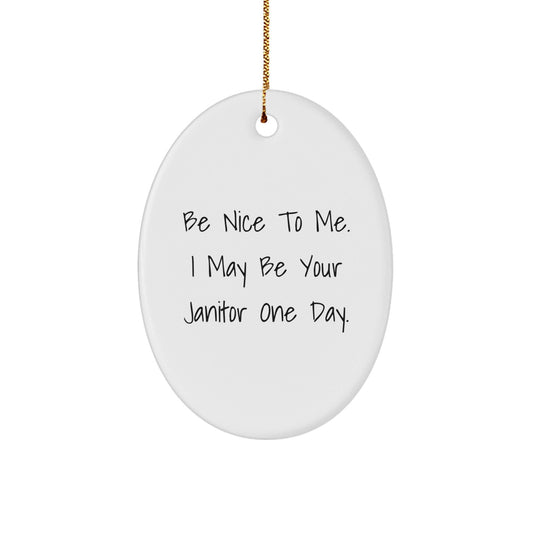 Funny Janitor Gifts from Friends - 'Be Nice To Me. I May Be Your Janitor' Oval Ornament for Men, Women, and Family - Victory Thru Vision