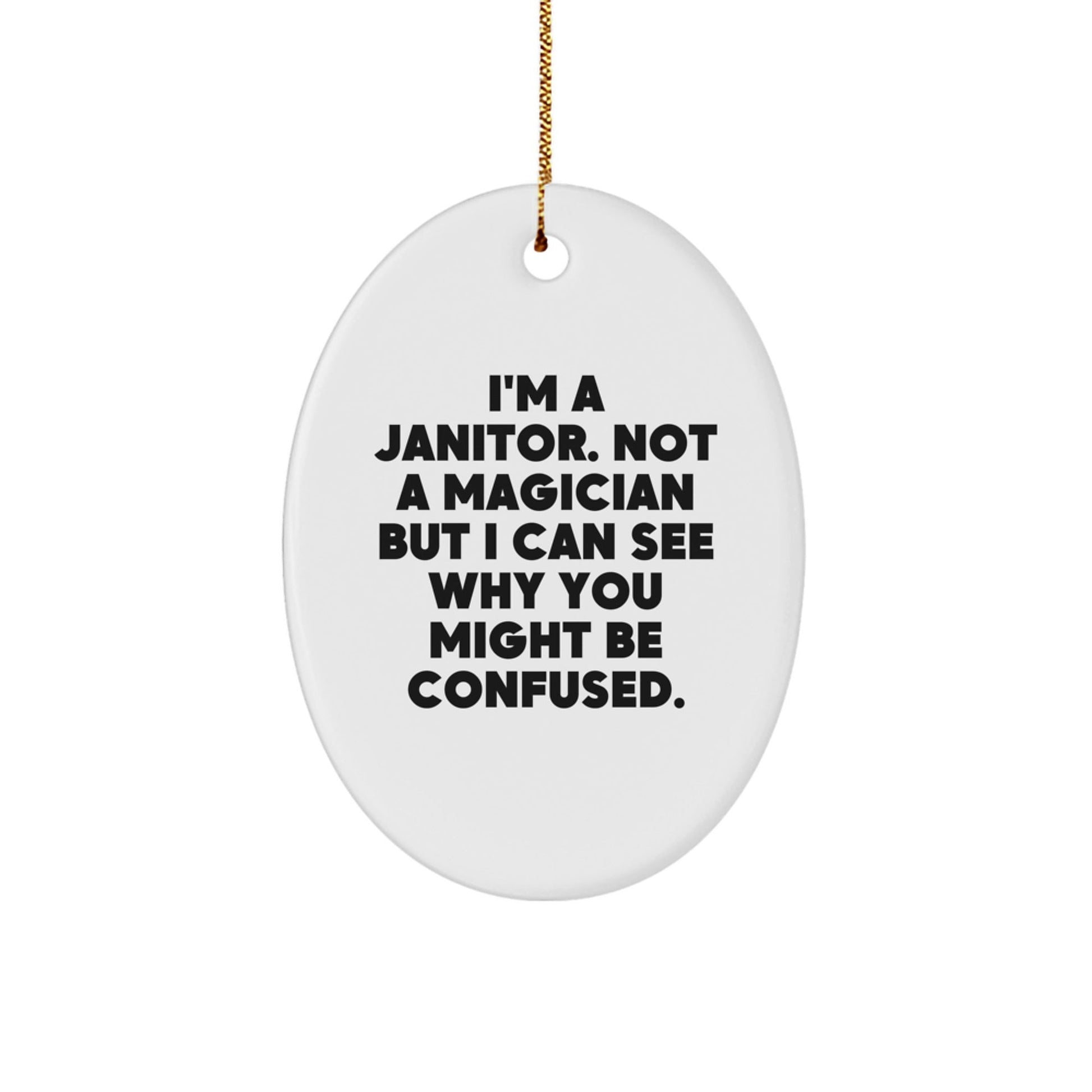 Funny Janitor Gifts from Friends for Christmas - I'm A Janitor Not A Magician But I Can See Why You Might Be Confused. Oval Ornament - Victory Thru Vision