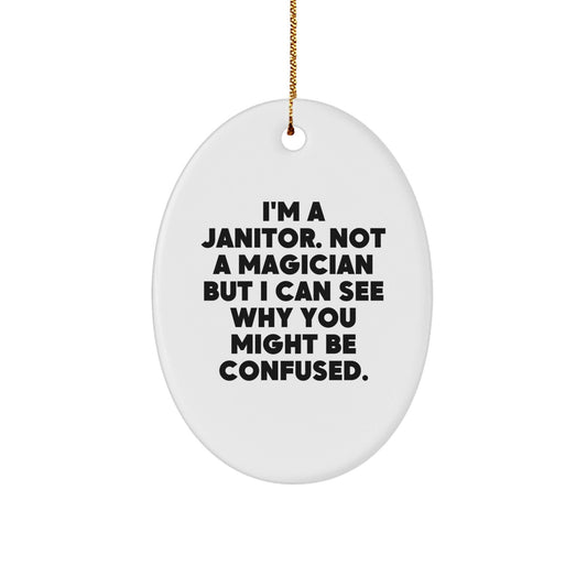 Funny Janitor Gifts from Friends for Christmas - I'm A Janitor Not A Magician But I Can See Why You Might Be Confused. Oval Ornament - Victory Thru Vision