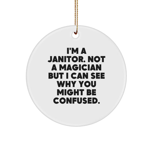 Funny Janitor Gifts, I'm A Janitor. Not A Magician But I Can See Why You Might Be Confused. Circle Ornament for Janitor, Men, or Women, Gifts from Friends, Coworkers, or Family for Christmas - Victory Thru Vision