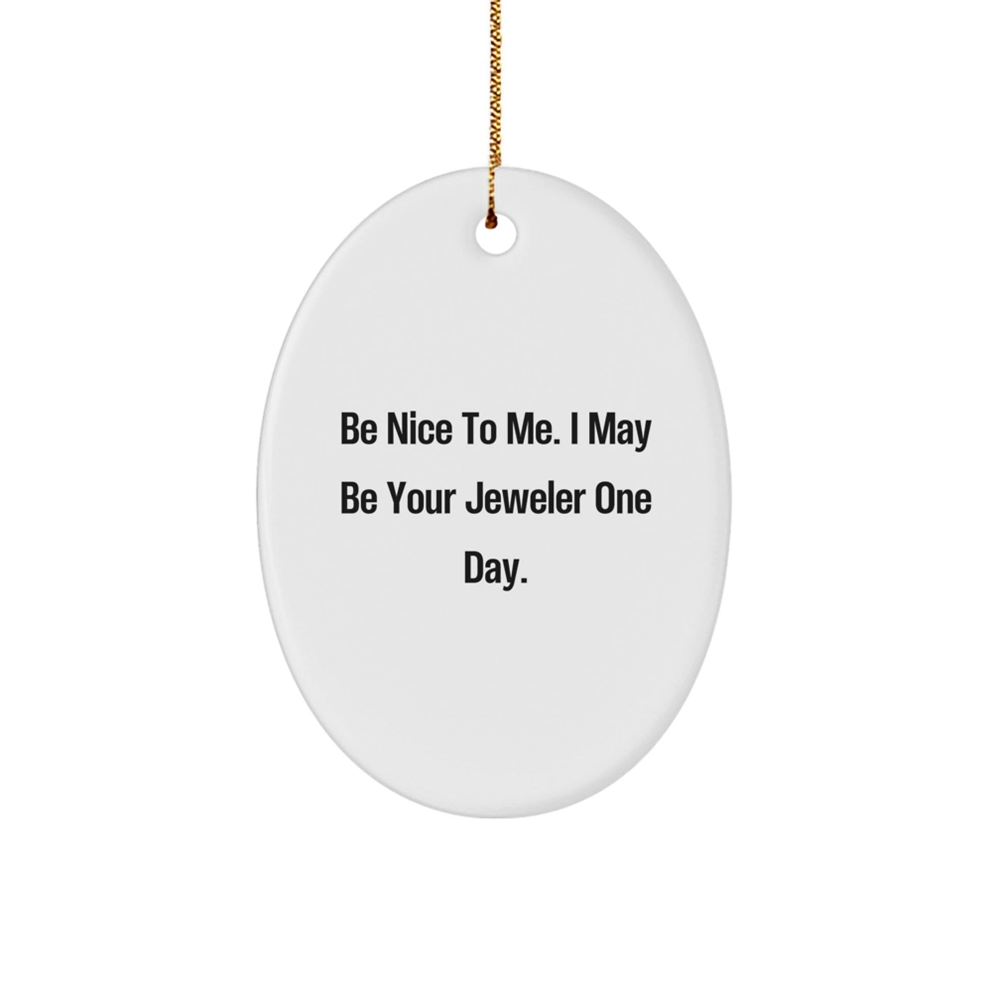 Funny Jeweler Gifts from Men to Friends, 'Be Nice To Me' Oval Ornament, White, 3.25\ - Victory Thru Vision