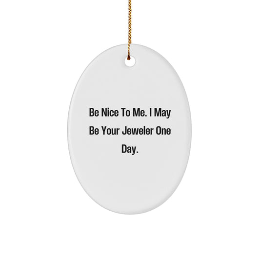 Funny Jeweler Gifts from Men to Friends, 'Be Nice To Me' Oval Ornament, White, 3.25\ - Victory Thru Vision