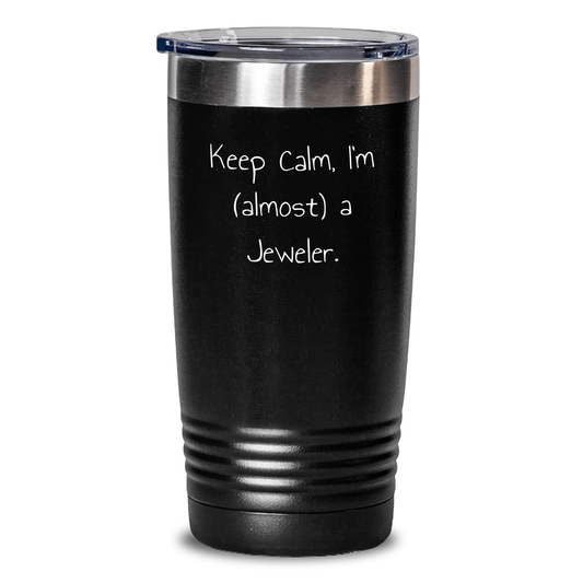 Funny Jeweler Gifts from Men to Friends - Keep Calm, I'm (almost) A Jeweler. Tumbler for Father's Day, Unique Gifts for Him, Stainless Steel Tumblers - Victory Thru Vision 