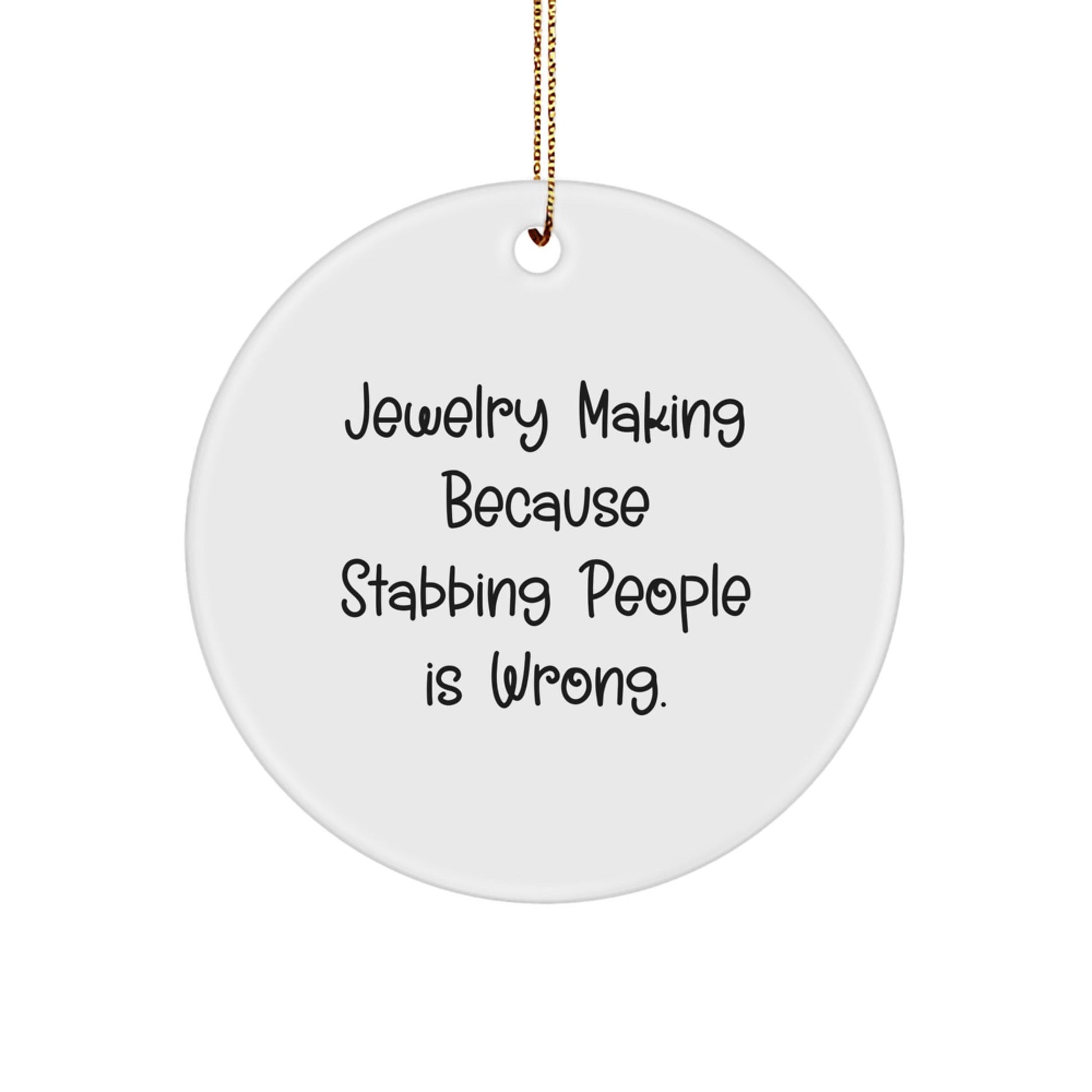 Funny Jewelry Making Circle Ornament Gifts from Friends for Christmas, 'Jewelry Making Because Stabbing People Is Wrong.' - Victory Thru Vision
