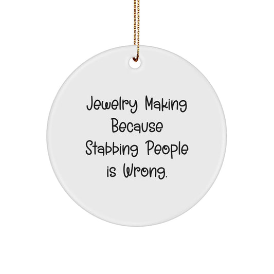 Funny Jewelry Making Circle Ornament Gifts from Friends for Christmas, 'Jewelry Making Because Stabbing People Is Wrong.' - Victory Thru Vision