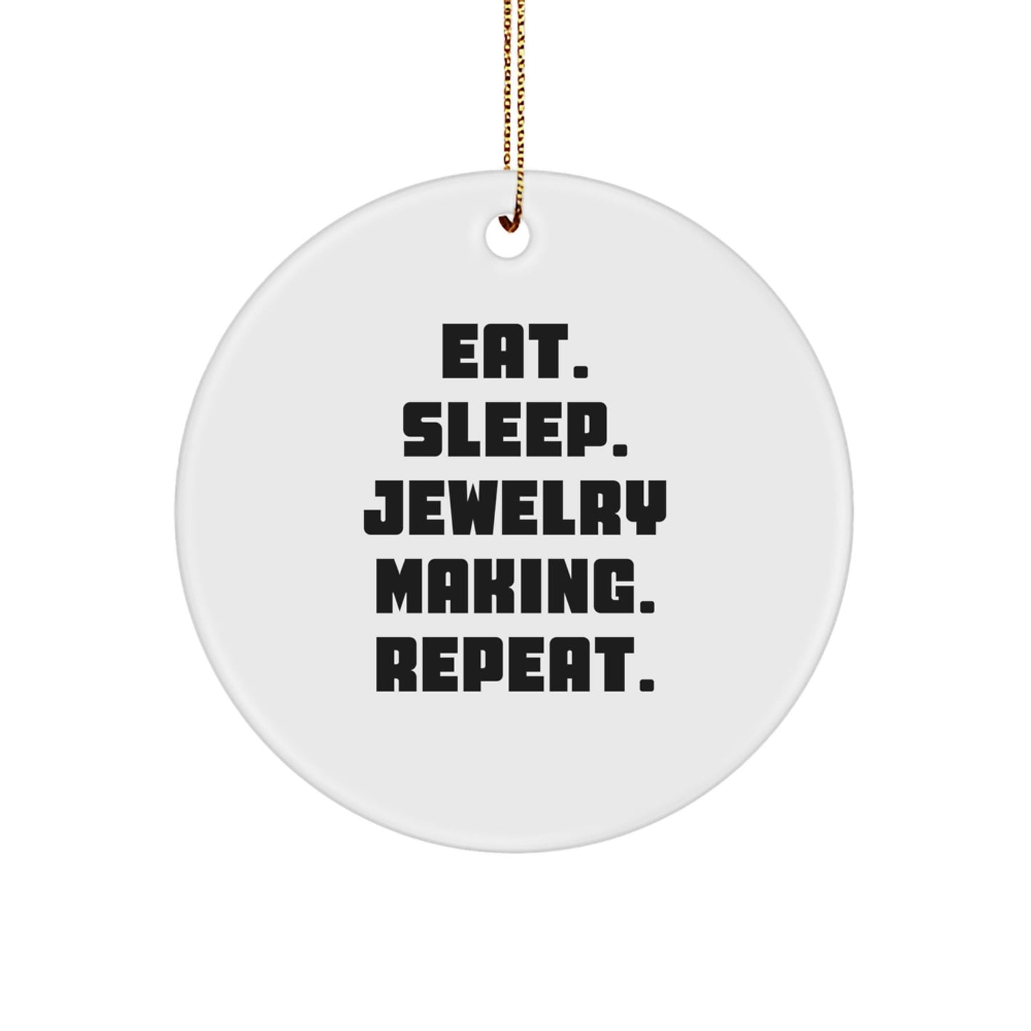 Funny Jewelry Making Gifts for Friends, Coworkers, or Family - Eat. Sleep. Jewelry Making. Repeat. White Circle Ornament, Perfect for Christmas - Victory Thru Vision