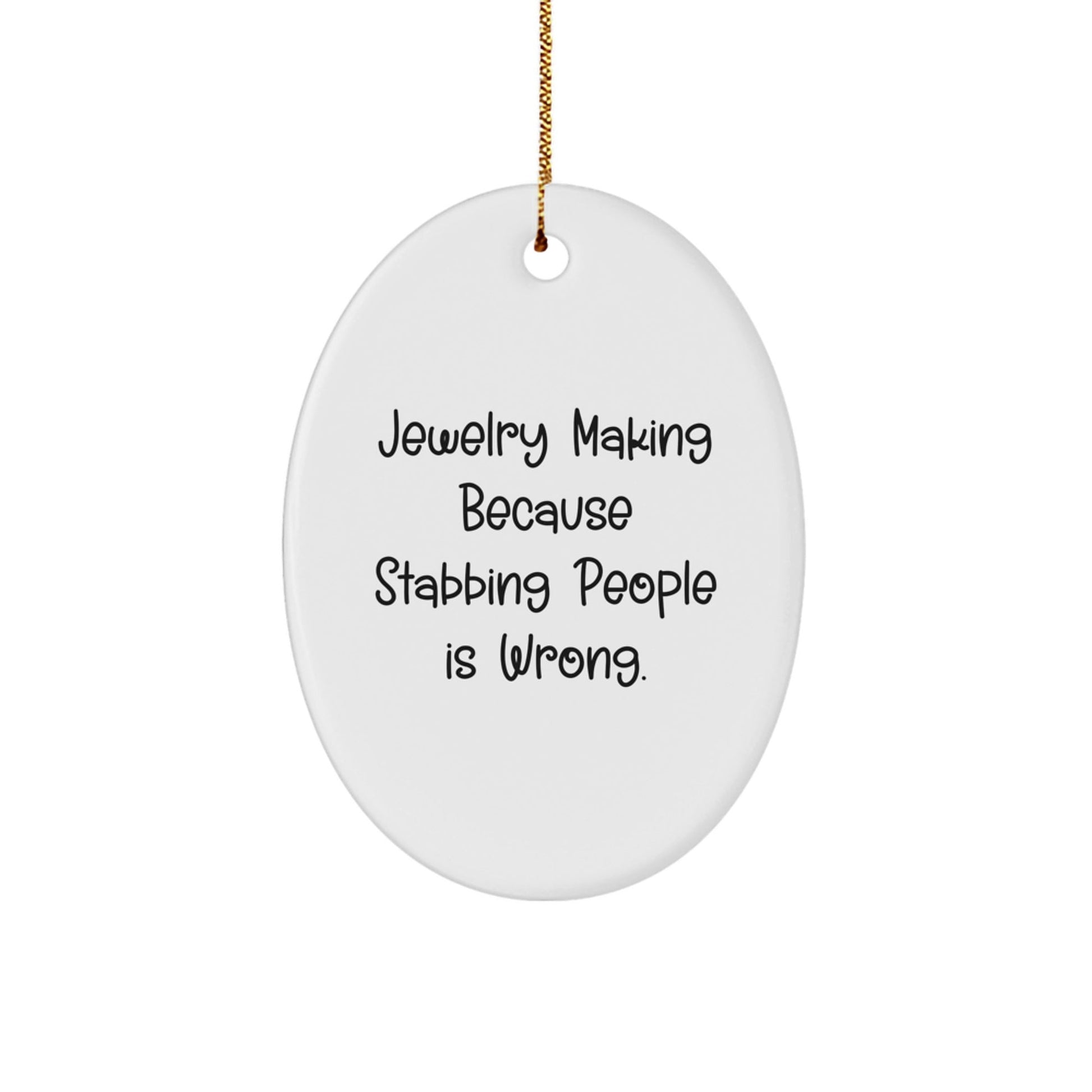 Funny Jewelry Making Gifts for Women, Oval Ornament with 'Jewelry Making Because Stabbing People Is Wrong.' Quote, Christmas Unique Presents from Friends - Victory Thru Vision