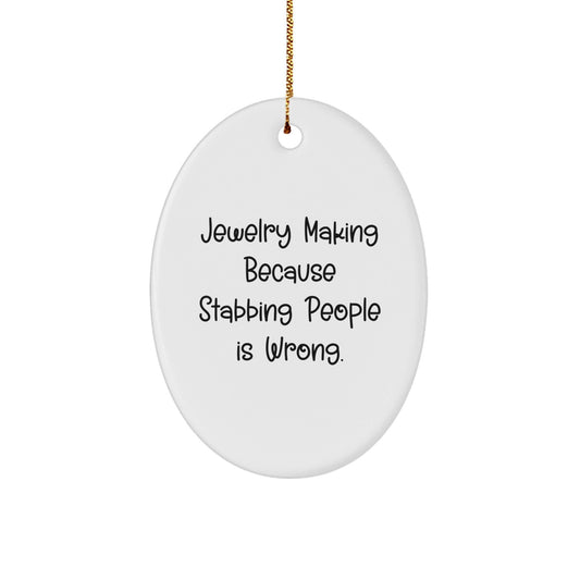 Funny Jewelry Making Gifts for Women, Oval Ornament with 'Jewelry Making Because Stabbing People Is Wrong.' Quote, Christmas Unique Presents from Friends - Victory Thru Vision