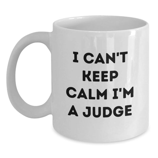 Funny Judge Gifts I Can't Keep Calm White Coffee Mug for Graduation, Gifts from Friends to Judge, 11oz or 15oz Capacity - Victory Thru Vision