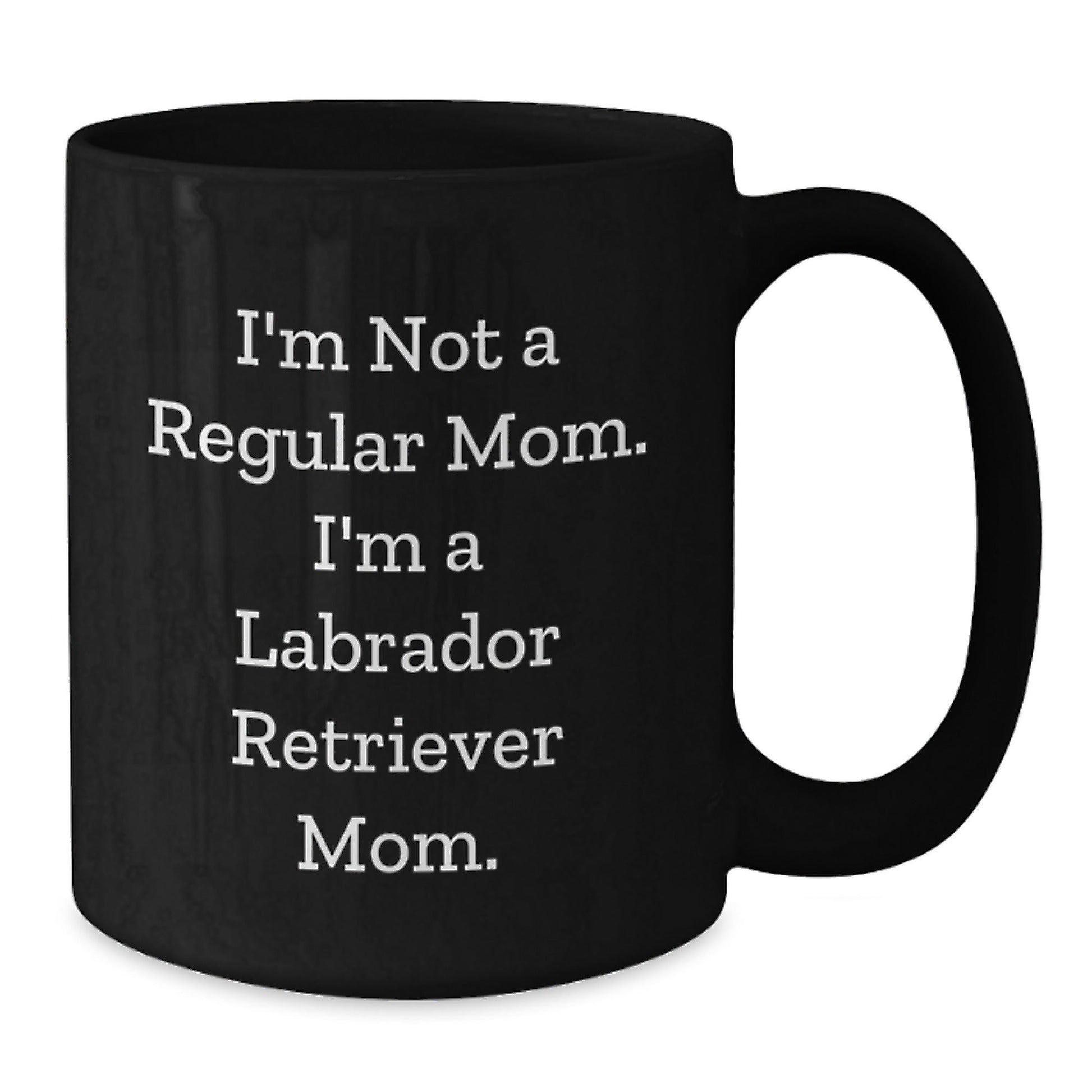 Funny Labrador Retriever Dog Mom Gifts from Friends and Family to Graduation Unique Gifts in Black Coffee Mug - 'I'm Not A Regular Mom. I'm A Labrador Retriever Mom.' - Victory Thru Vision