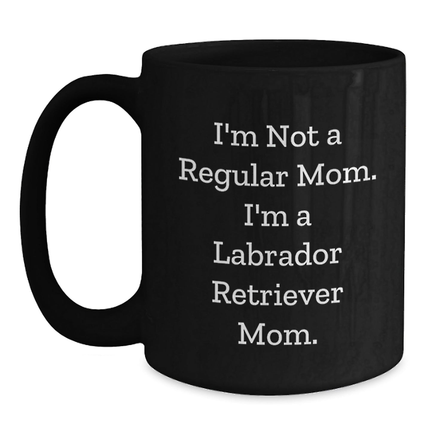 Funny Labrador Retriever Dog Mom Gifts from Friends and Family to Graduation Unique Gifts in Black Coffee Mug - 'I'm Not A Regular Mom. I'm A Labrador Retriever Mom.' - Victory Thru Vision