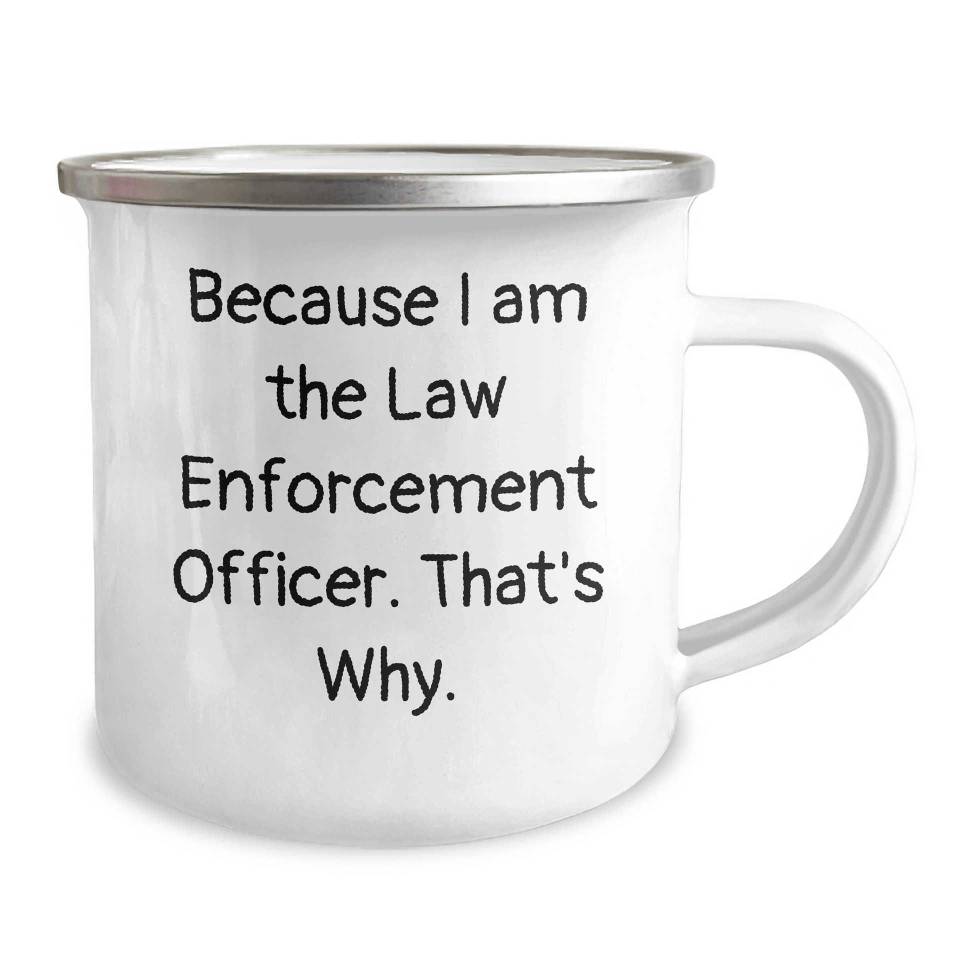 Funny Law Enforcement Officer Camping Mug Gifts from Men to Law Enforcement Officer, Because I Am The Law Enforcement Officer. That's Why., Unique Father's Day Unique Gifts - Victory Thru Vision 