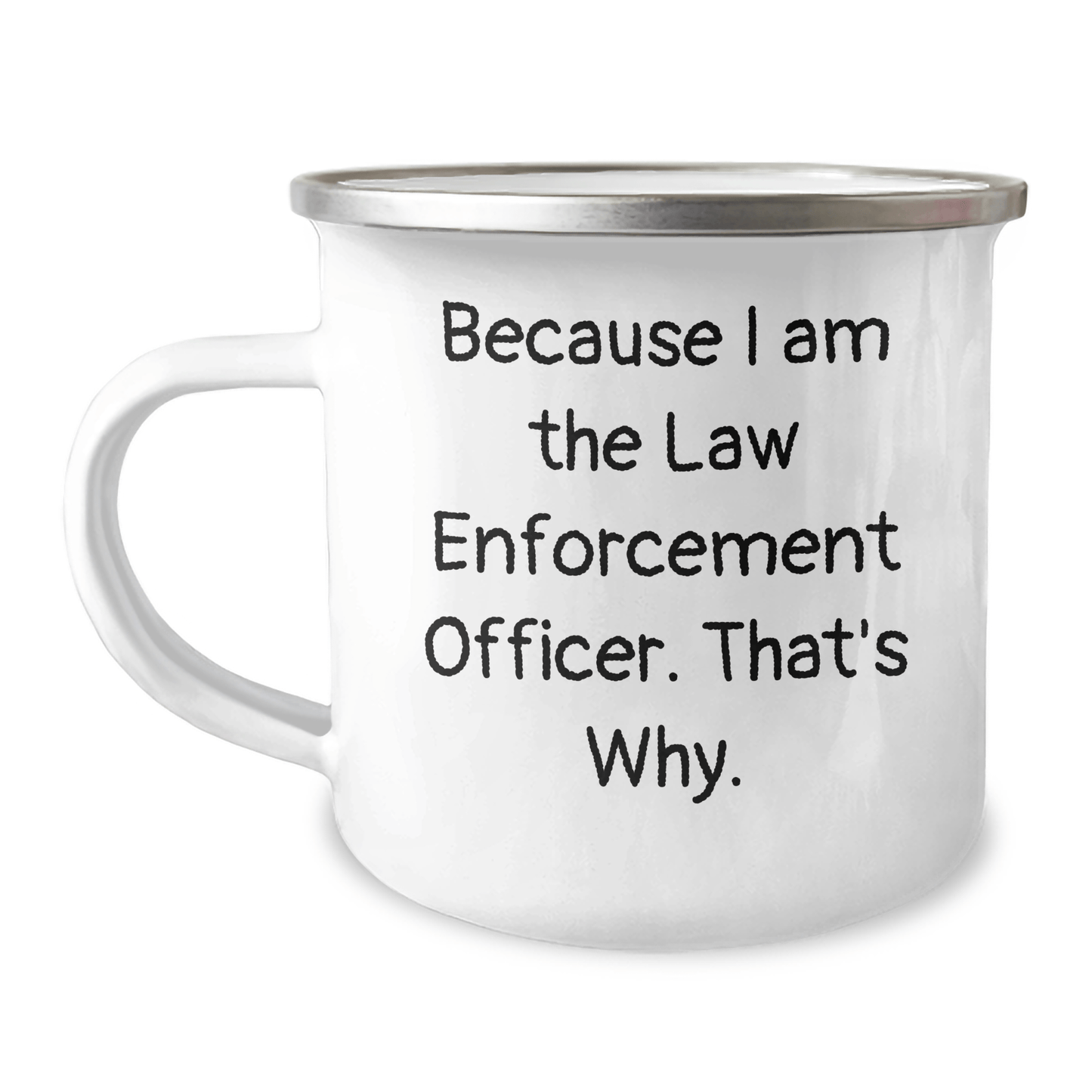 Funny Law Enforcement Officer Camping Mug Gifts from Men to Law Enforcement Officer, Because I Am The Law Enforcement Officer. That's Why., Unique Father's Day Unique Gifts - Victory Thru Vision 