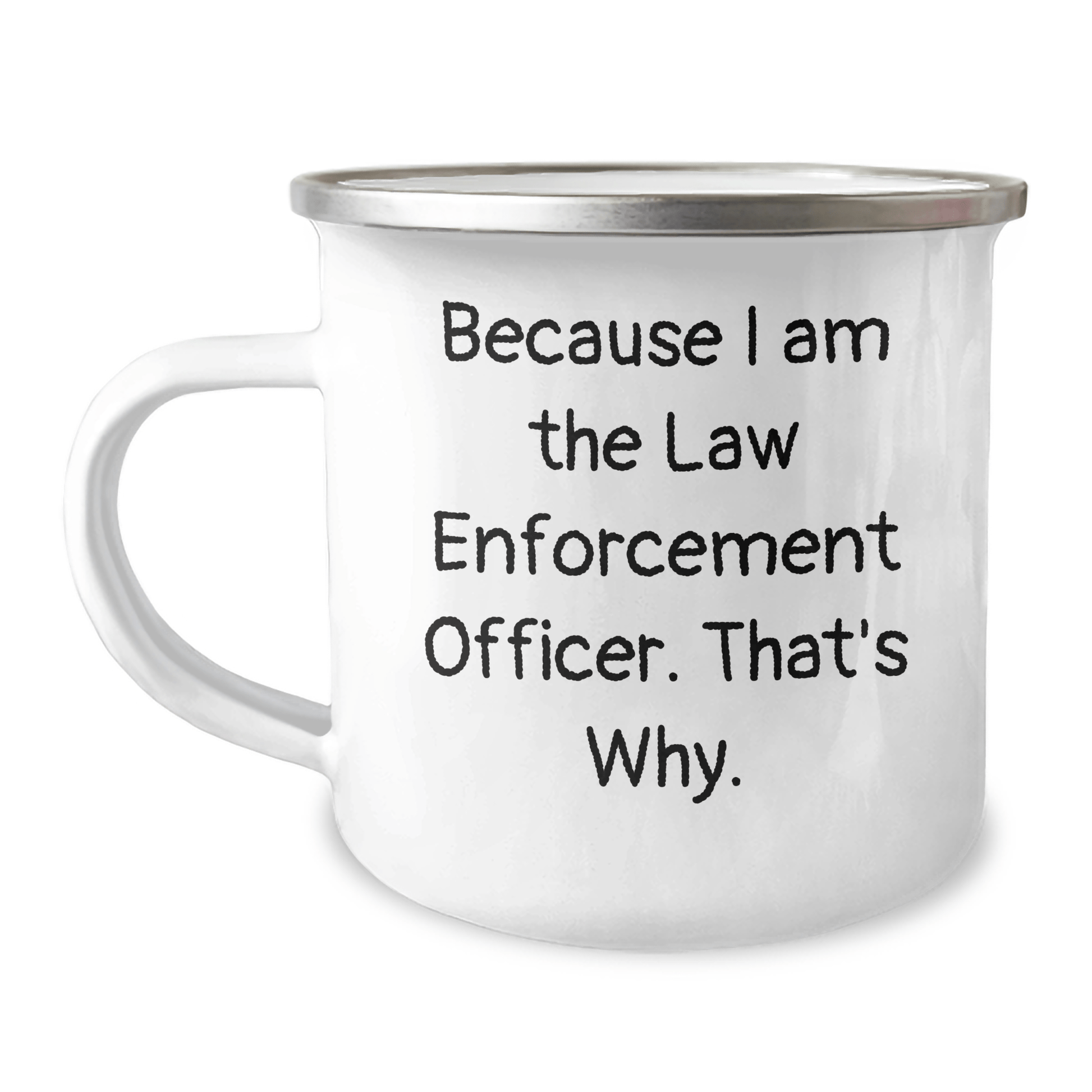 Funny Law Enforcement Officer Camping Mug Gifts from Men to Law Enforcement Officer, Because I Am The Law Enforcement Officer. That's Why., Unique Father's Day Unique Gifts - Victory Thru Vision 