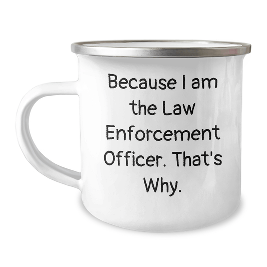 Funny Law Enforcement Officer Camping Mug Gifts from Men to Law Enforcement Officer, Because I Am The Law Enforcement Officer. That's Why., Unique Father's Day Unique Gifts - Victory Thru Vision 