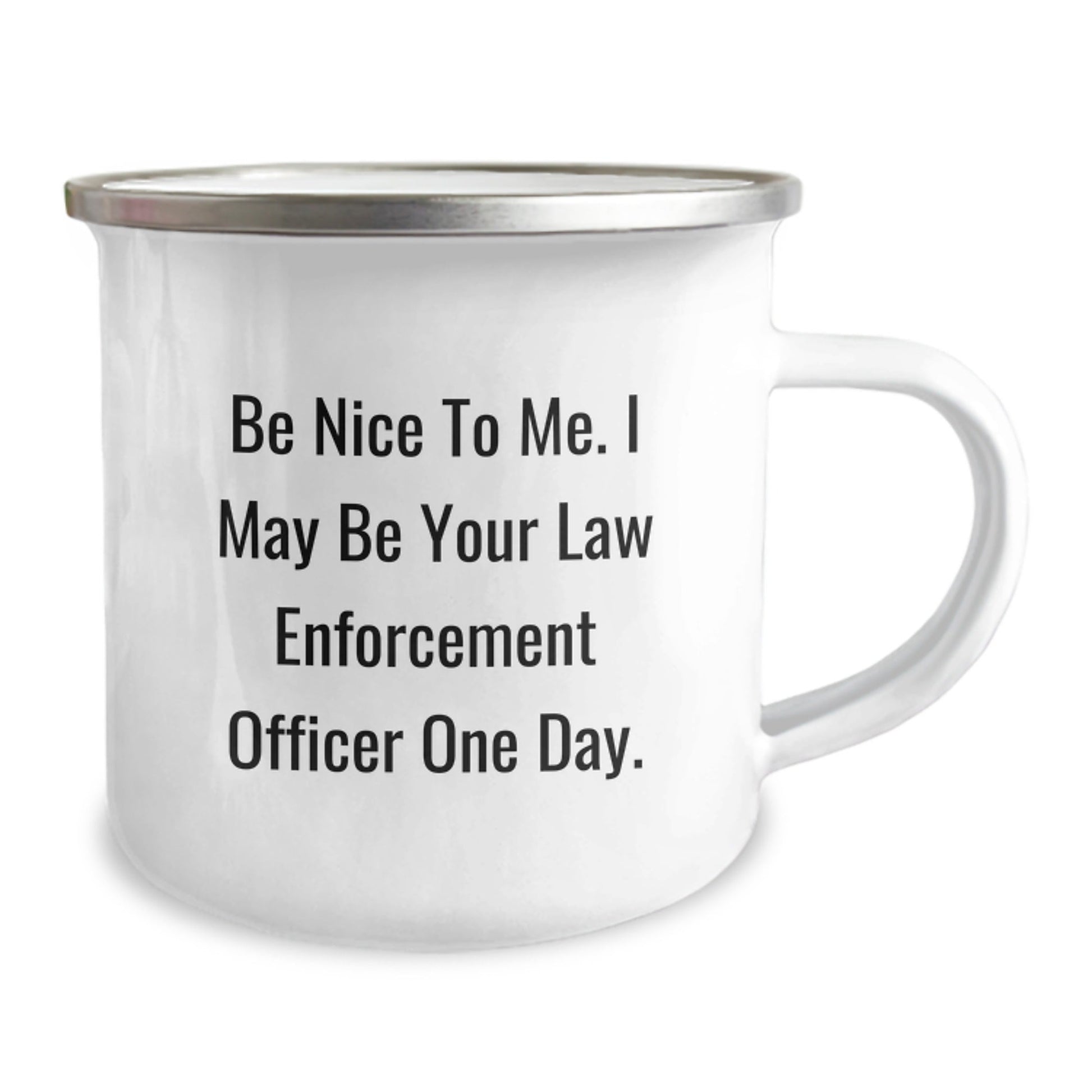 Funny Law Enforcement Officer Gifts from Family - Be Nice To Me. I May Be Your Law Enforcement Officer One Day. - 12 oz Stainless Steel Camping Mug for Men or Women, Graduation Unique Gifts - Victory Thru Vision
