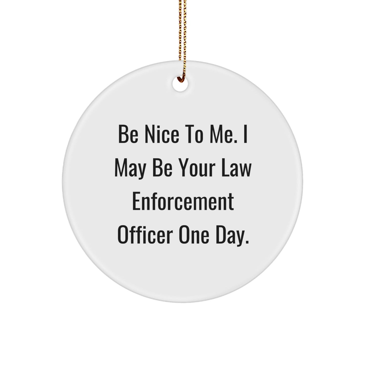 Funny Law Enforcement Officer Gifts from Friends for Christmas - 'Be Nice To Me' Circle Ornament, White, 2.75" tall, 0.5 oz, MDF Material, Sublimation Print, Gift for Law Enforcement Officer - Victory Thru Vision