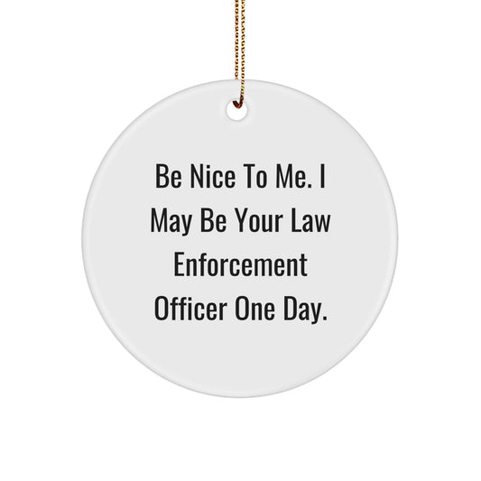 Funny Law Enforcement Officer Gifts from Friends for Christmas - 'Be Nice To Me' Circle Ornament, White, 2.75" tall, 0.5 oz, MDF Material, Sublimation Print, Gift for Law Enforcement Officer - Victory Thru Vision
