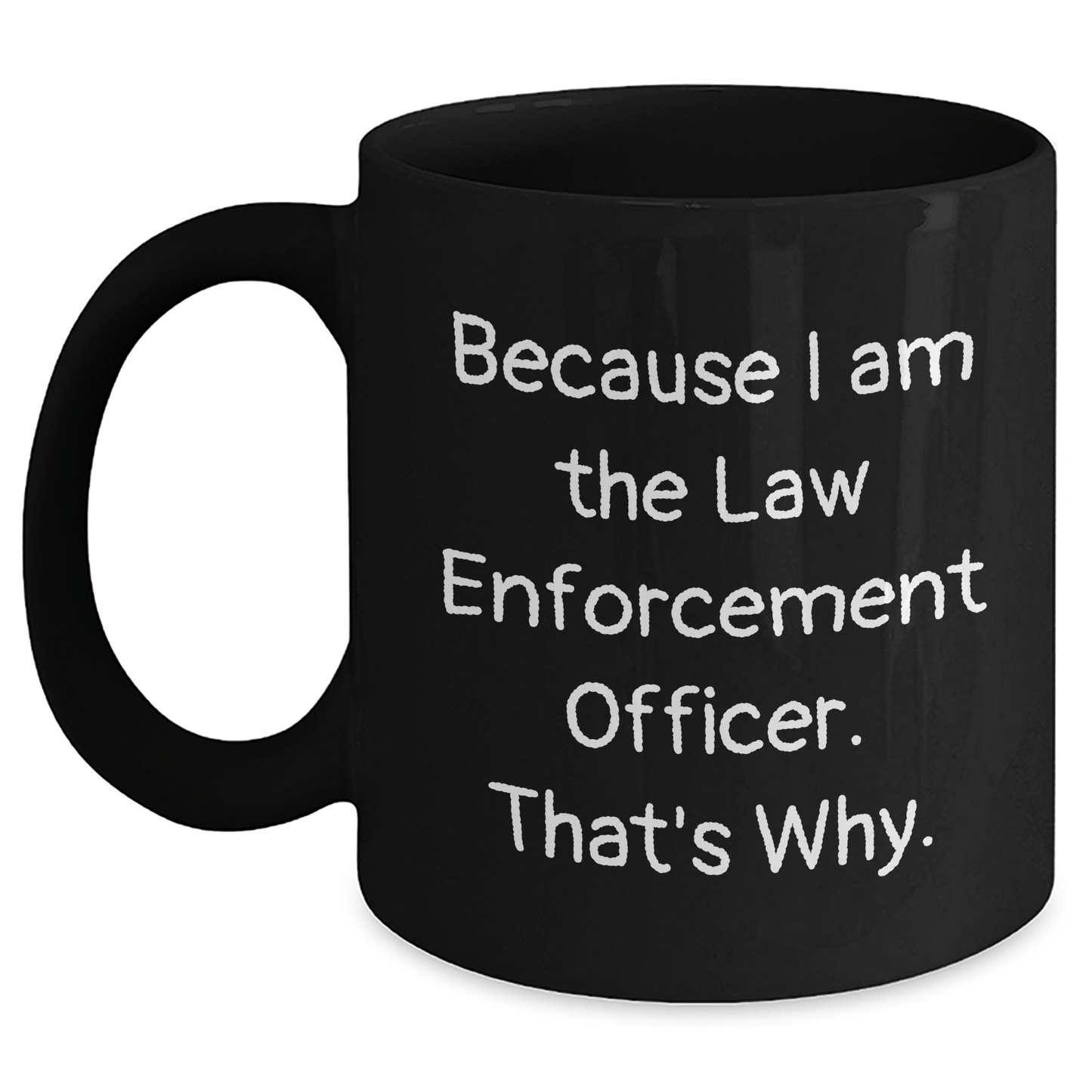 Funny Law Enforcement Officer Gifts from Men - Because I Am The Law Enforcement Officer. That's Why. - Black Coffee Mug for Father's Day - Victory Thru Vision 