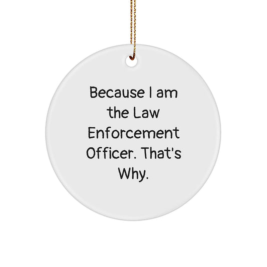 Funny Law Enforcement Officer Gifts from Men to Law Enforcement Officer Friends - 'Because I Am The Law Enforcement Officer. That's Why.' Circle Ornament, Christmas Unique Presents - Victory Thru Vision