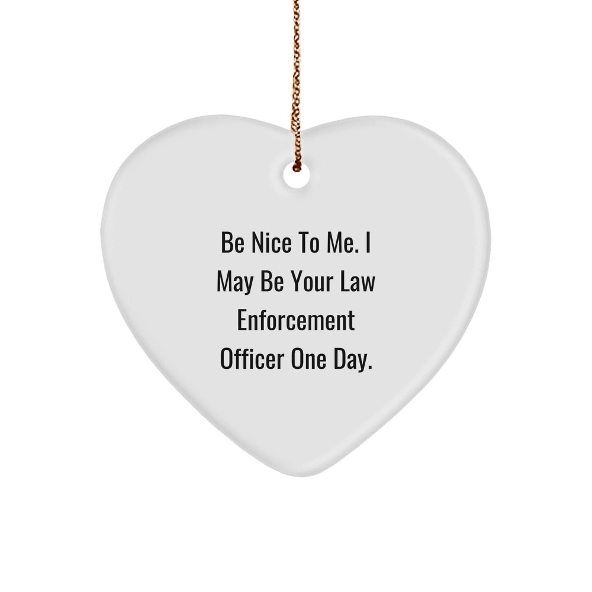 Funny Law Enforcement Officer Gifts - Heart Ornament 'Be Nice To Me' - Victory Thru Vision