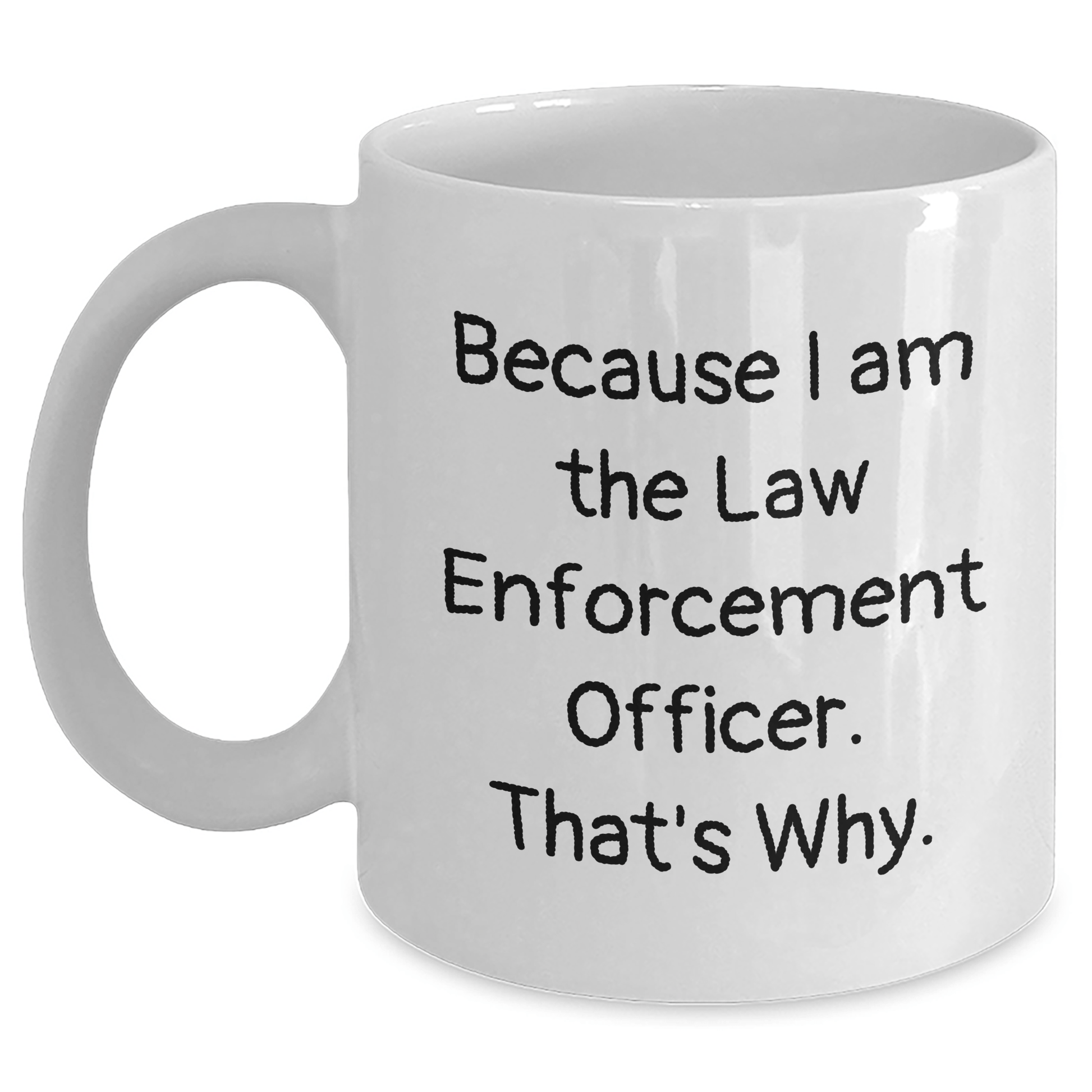 Funny Law Enforcement Officer Gifts, White Coffee Mug 'Because I Am The Law Enforcement Officer. That's Why.' for Dad on Father's Day, Gifts from Men, Gifts for Law Enforcement Officer - Victory Thru Vision 