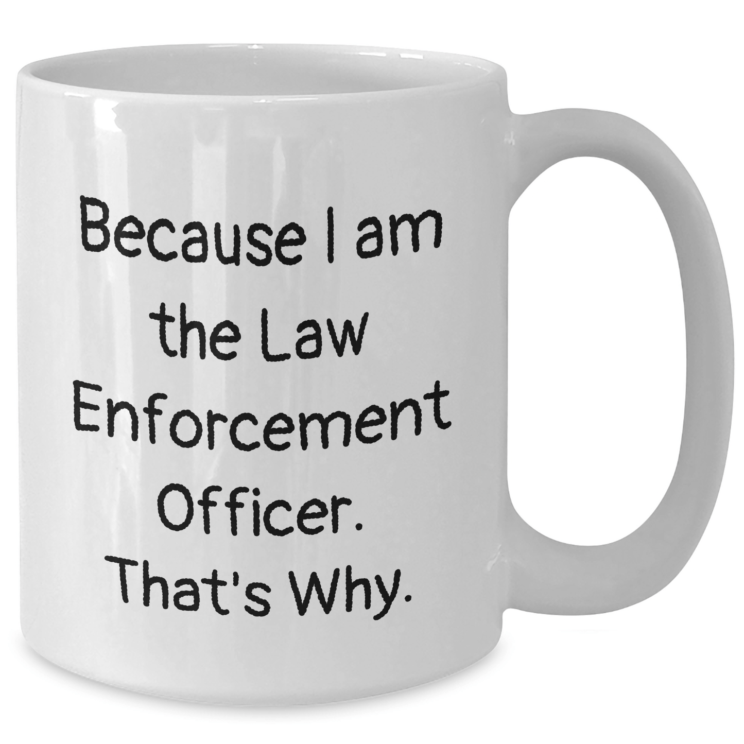 Funny Law Enforcement Officer Gifts, White Coffee Mug 'Because I Am The Law Enforcement Officer. That's Why.' for Dad on Father's Day, Gifts from Men, Gifts for Law Enforcement Officer - Victory Thru Vision 