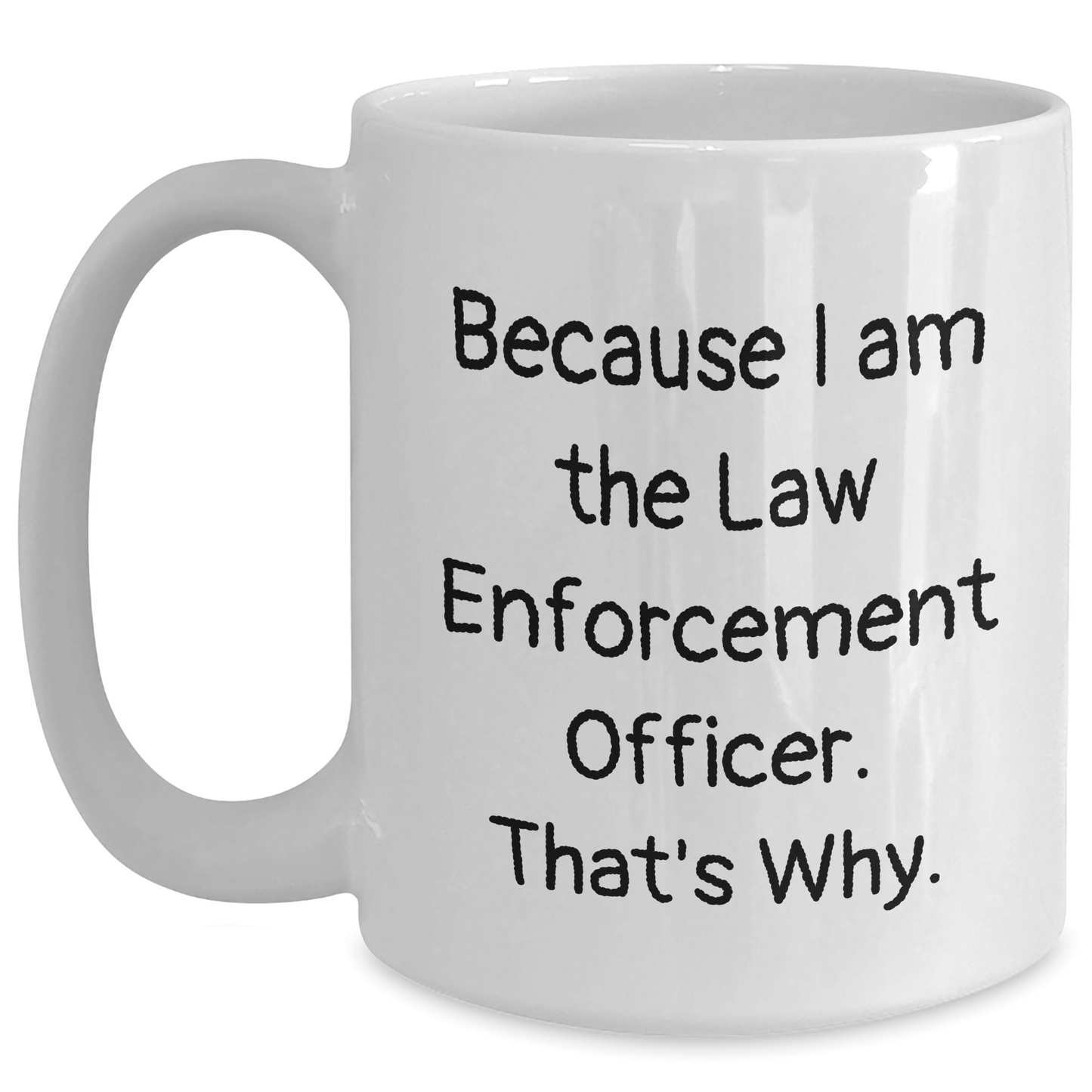 Funny Law Enforcement Officer Gifts, White Coffee Mug 'Because I Am The Law Enforcement Officer. That's Why.' for Dad on Father's Day, Gifts from Men, Gifts for Law Enforcement Officer - Victory Thru Vision 