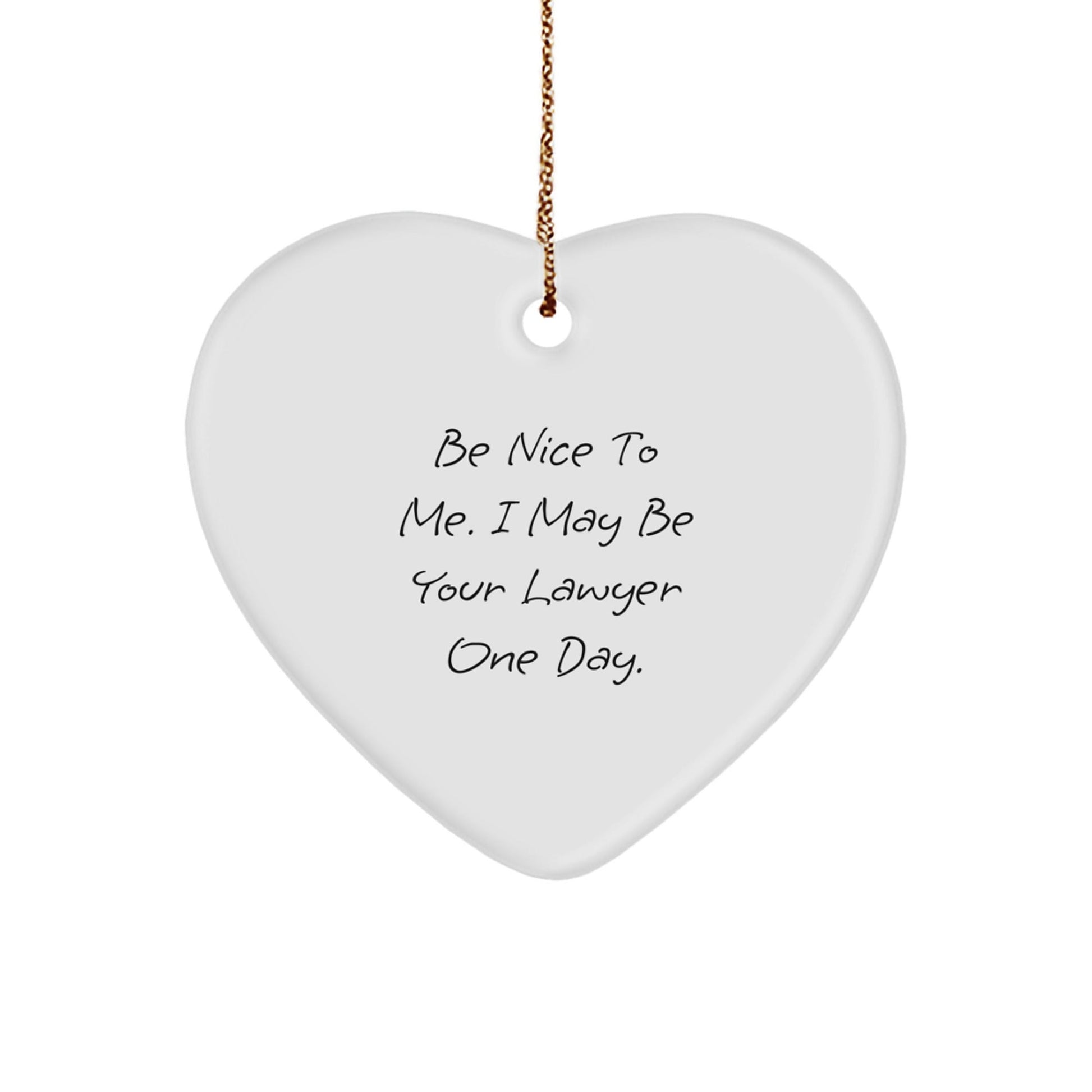 Funny Lawyer Gifts from Friends - Be Nice To Me. I May Be Your Lawyer One Day. Heart Ornament for Christmas - Victory Thru Vision