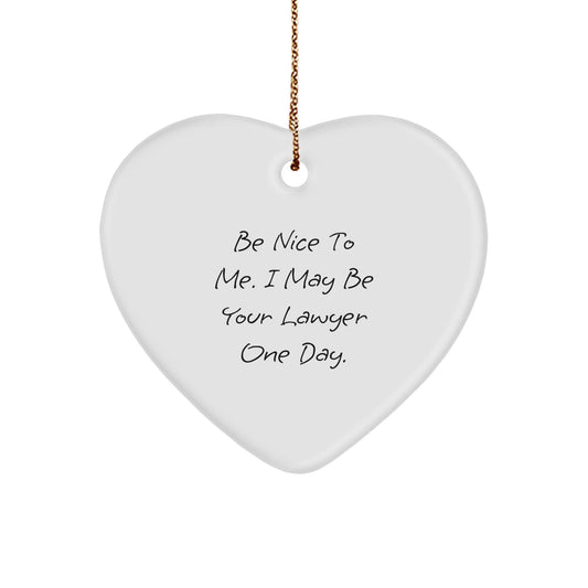 Funny Lawyer Gifts from Friends - Be Nice To Me. I May Be Your Lawyer One Day. Heart Ornament for Christmas - Victory Thru Vision