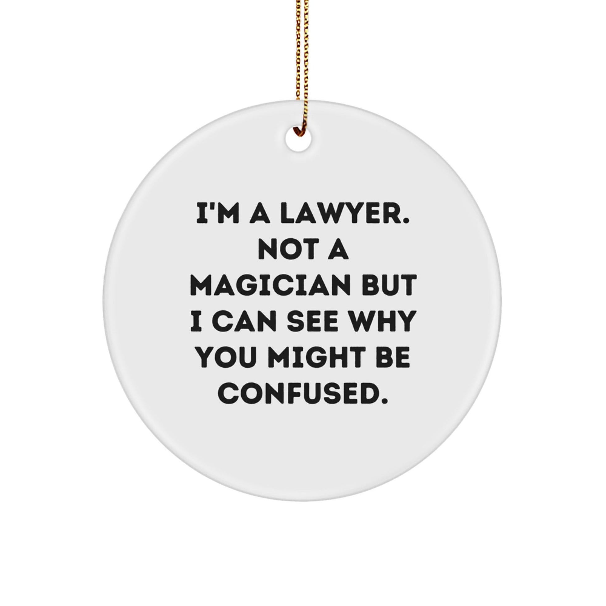 Funny Lawyer Gifts from Men to Lawyer Friends for Christmas - Circle Ornament with 'I'm A Lawyer. Not A Magician But I Can See Why You Might Be Confused.' Quote - Victory Thru Vision