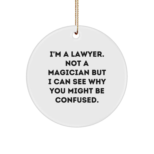 Funny Lawyer Gifts from Men to Lawyer Friends for Christmas - Circle Ornament with 'I'm A Lawyer. Not A Magician But I Can See Why You Might Be Confused.' Quote - Victory Thru Vision