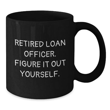Funny Loan Officer Gift, 'Retired Loan Officer. Figure It Out Yourself.' Black Coffee Mug for Graduation, Gifts from Friends, Family, or Coworkers to Loan Officer Men - Victory Thru Vision