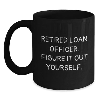 Funny Loan Officer Gift, 'Retired Loan Officer. Figure It Out Yourself.' Black Coffee Mug for Graduation, Gifts from Friends, Family, or Coworkers to Loan Officer Men - Victory Thru Vision