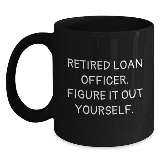Funny Loan Officer Gift, 'Retired Loan Officer. Figure It Out Yourself.' Black Coffee Mug for Graduation, Gifts from Friends, Family, or Coworkers to Loan Officer Men - Victory Thru Vision
