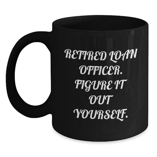 Funny Loan Officer Gifts for Graduation, 'Retired Loan Officer. Figure It Out Yourself.' Quote on Black Coffee Mug, Gifts from Family to Loan Officer - Victory Thru Vision