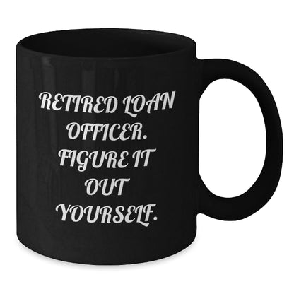 Funny Loan Officer Gifts for Graduation, 'Retired Loan Officer. Figure It Out Yourself.' Quote on Black Coffee Mug, Gifts from Family to Loan Officer - Victory Thru Vision