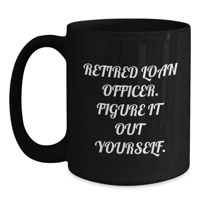 Funny Loan Officer Gifts for Graduation, 'Retired Loan Officer. Figure It Out Yourself.' Quote on Black Coffee Mug, Gifts from Family to Loan Officer - Victory Thru Vision