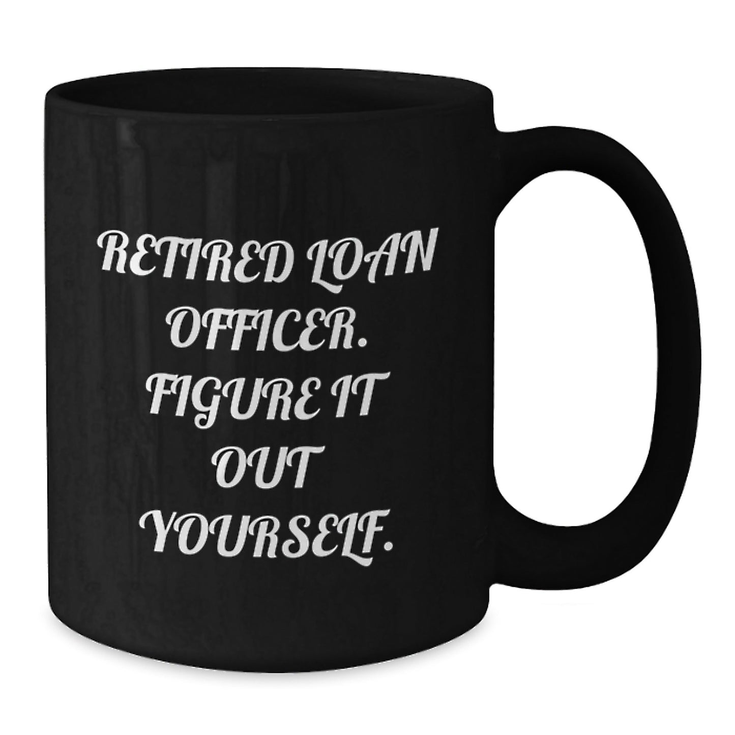 Funny Loan Officer Gifts for Graduation, 'Retired Loan Officer. Figure It Out Yourself.' Quote on Black Coffee Mug, Gifts from Family to Loan Officer - Victory Thru Vision