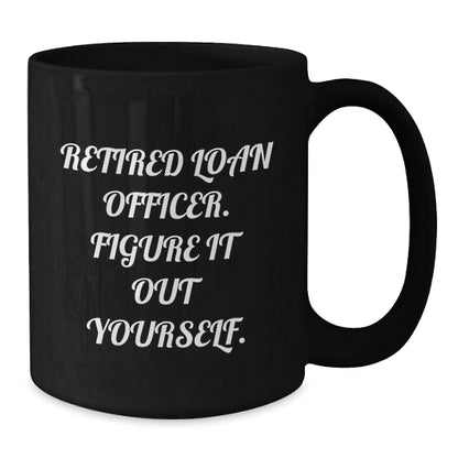 Funny Loan Officer Gifts for Graduation, 'Retired Loan Officer. Figure It Out Yourself.' Quote on Black Coffee Mug, Gifts from Family to Loan Officer - Victory Thru Vision