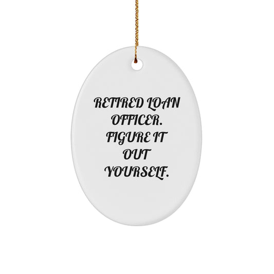 Funny Loan Officer Gifts from Friends, 'Retired Loan Officer. Figure It Out Yourself.' Oval Ornament for Christmas - Victory Thru Vision