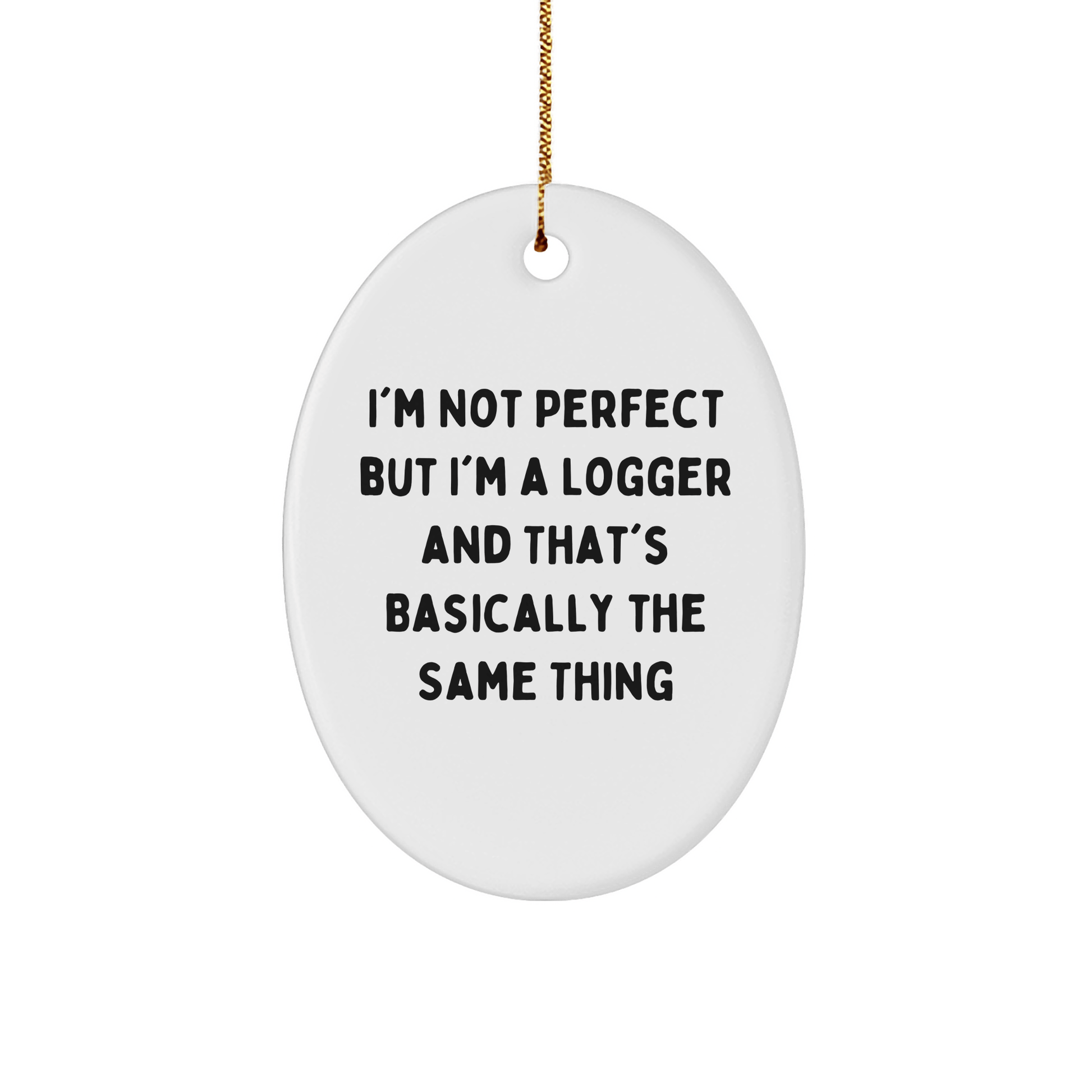 Funny Logger Gifts for Christmas - 'I'm Not Perfect, But I'm a Logger' Oval Ornament for Friends, Family, Coworkers, or Men from Gifts from Loggers - Victory Thru Vision 