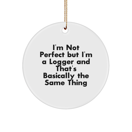 Funny Logger Gifts from Friends and Family - Circle Ornament 'I'm Not Perfect But I'm A Logger' - Victory Thru Vision