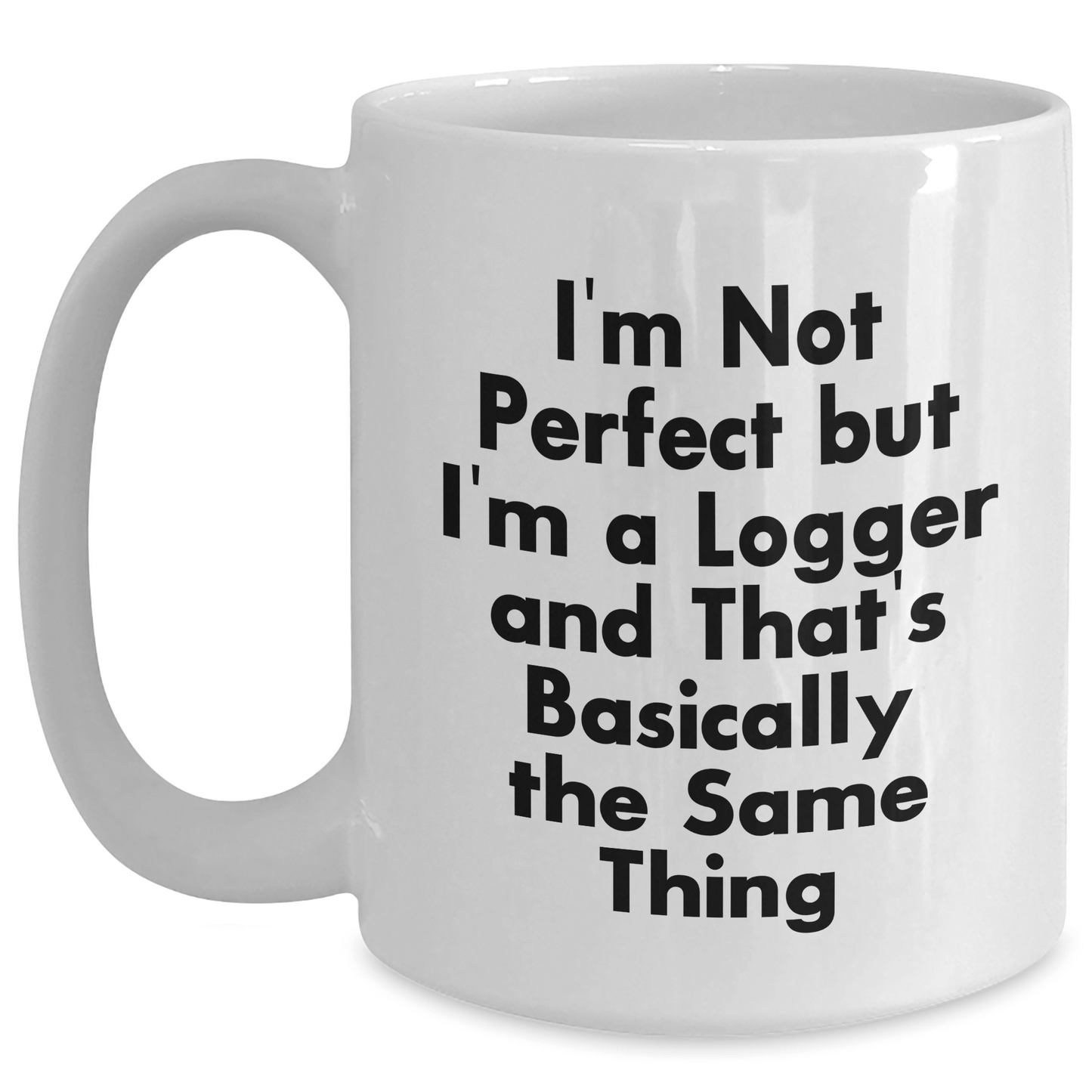Funny Logger Gifts from Friends and Family - I'm Not Perfect But... White Coffee Mug for Mother's Day - Victory Thru Vision 