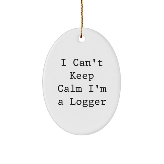 Funny Logger Gifts from Friends for Christmas - I Can't Keep Calm I'm A Logger Oval Ornament - Victory Thru Vision