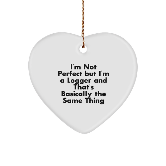 Funny Logger Gifts from Men to Friends - I'm Not Perfect But I'm A Logger And That's Basically The Same Thing Heart Ornament for Christmas - Victory Thru Vision