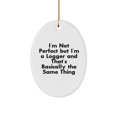 Funny Logger Gifts - I'm Not Perfect But I'm A Logger And That's Basically The Same Thing - Oval Ornament for Christmas, Gifts from Men to Women, Friends or Family - Victory Thru Vision 